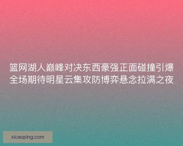 篮网湖人巅峰对决东西豪强正面碰撞引爆全场期待明星云集攻防博弈悬念拉满之夜